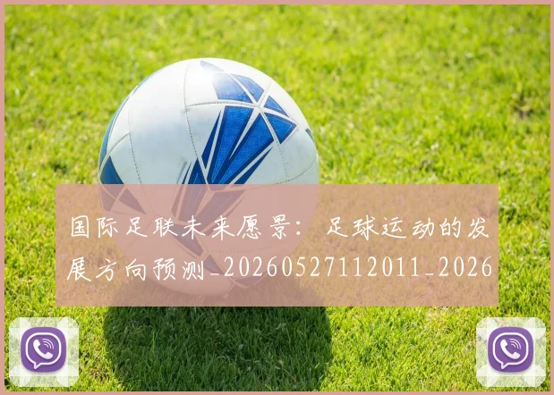 国际足联未来愿景:足球运动的发展方向预测_20260527112011_20260703225053