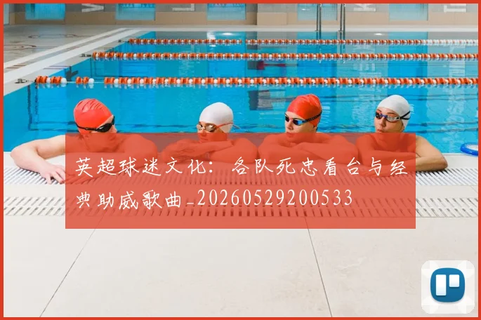 英超球迷文化:各队死忠看台与经典助威歌曲_20260529200533