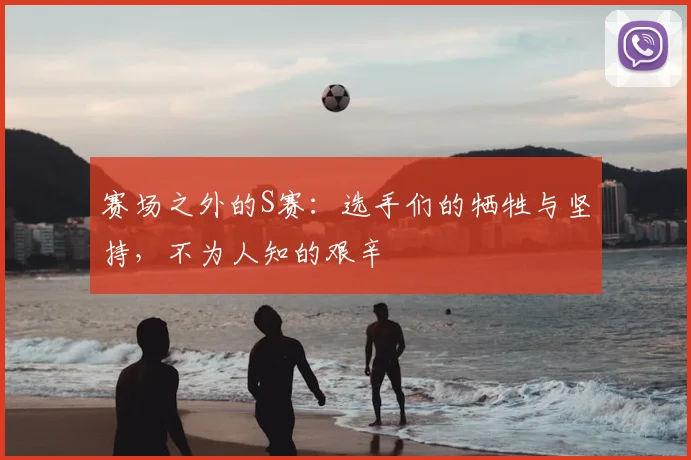 赛场之外的S赛：选手们的牺牲与坚持，不为人知的艰辛