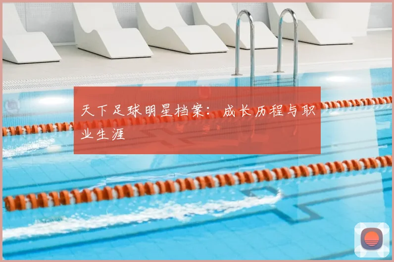 天下足球明星档案：成长历程与职业生涯
