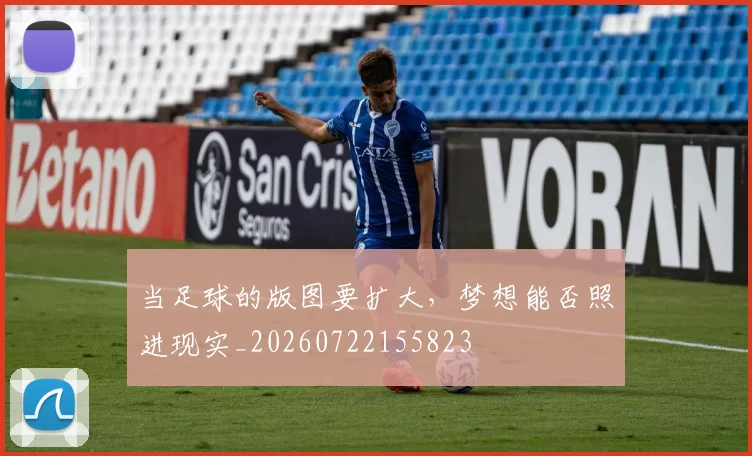 当足球的版图要扩大,梦想能否照进现实_20260722155823